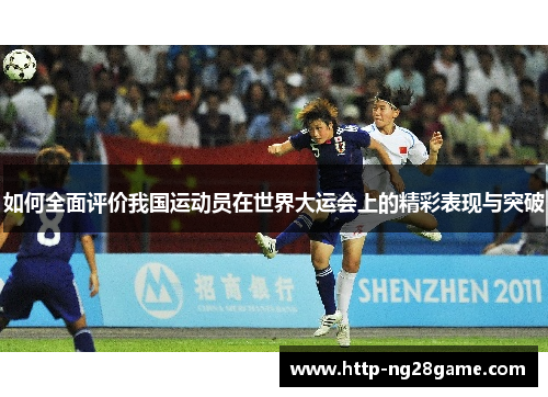 如何全面评价我国运动员在世界大运会上的精彩表现与突破