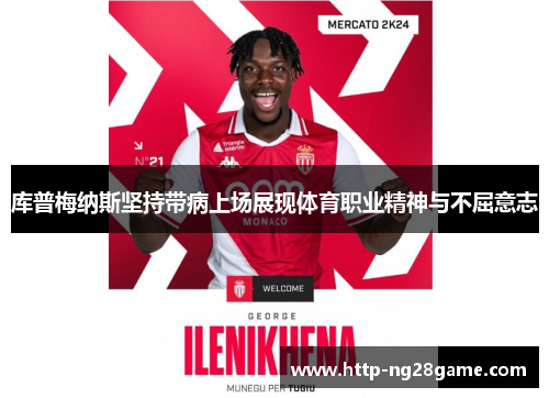 库普梅纳斯坚持带病上场展现体育职业精神与不屈意志