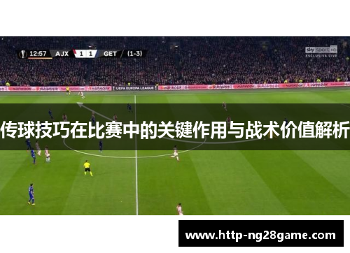 传球技巧在比赛中的关键作用与战术价值解析