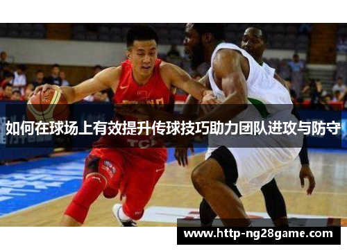 如何在球场上有效提升传球技巧助力团队进攻与防守