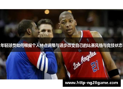 年轻球员如何根据个人特点调整与进步改变自己的比赛风格与竞技状态