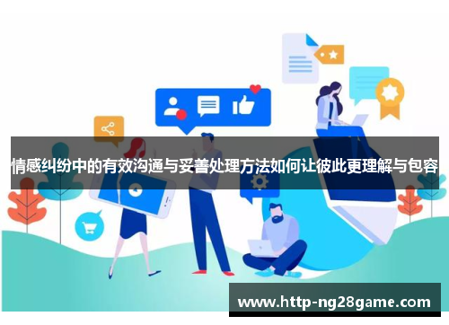 情感纠纷中的有效沟通与妥善处理方法如何让彼此更理解与包容
