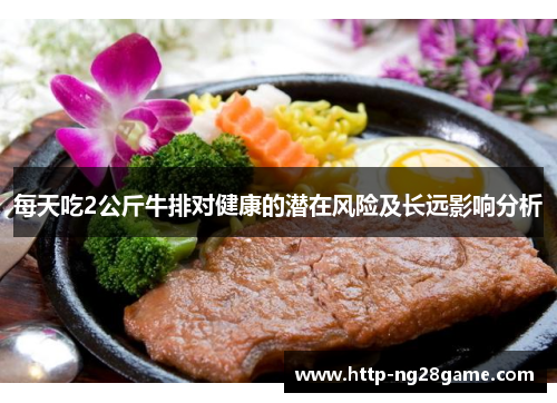 每天吃2公斤牛排对健康的潜在风险及长远影响分析