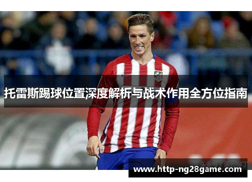 托雷斯踢球位置深度解析与战术作用全方位指南