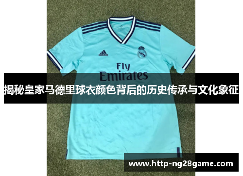 揭秘皇家马德里球衣颜色背后的历史传承与文化象征