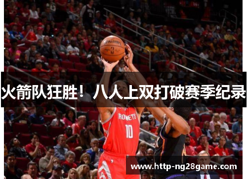 火箭队狂胜！八人上双打破赛季纪录