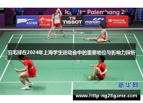 羽毛球在2024年上海学生运动会中的重要地位与影响力探析