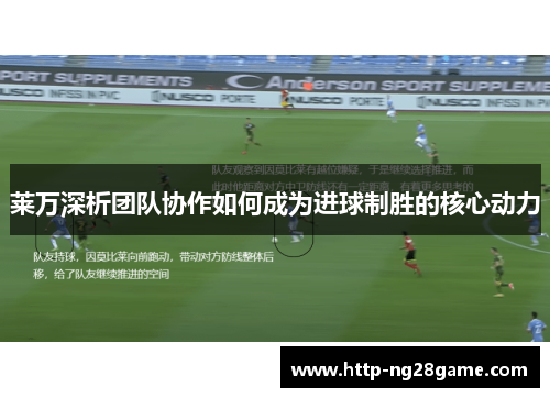 莱万深析团队协作如何成为进球制胜的核心动力