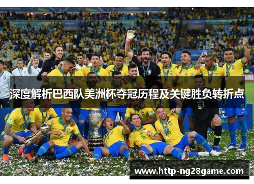 深度解析巴西队美洲杯夺冠历程及关键胜负转折点 深度解析巴西队美洲杯夺冠历程及关键胜负转折点