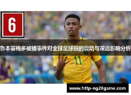 鲁本塞梅多被捕事件对全球足球圈的震动与深远影响分析