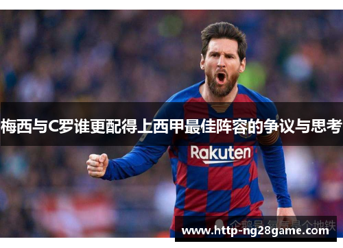 梅西与C罗谁更配得上西甲最佳阵容的争议与思考 梅西与C罗谁更配得上西甲最佳阵容的争议与思考
