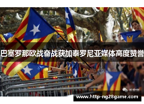 巴塞罗那欧战奋战获加泰罗尼亚媒体高度赞誉