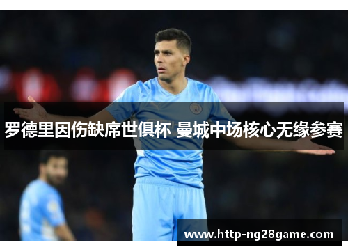 罗德里因伤缺席世俱杯 曼城中场核心无缘参赛